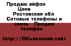 Продаю айфон 6 16Gb › Цена ­ 20 000 - Ростовская обл. Сотовые телефоны и связь » Продам телефон   